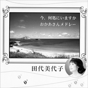田代美代子/今、何処にいますか おかあさんメドレー